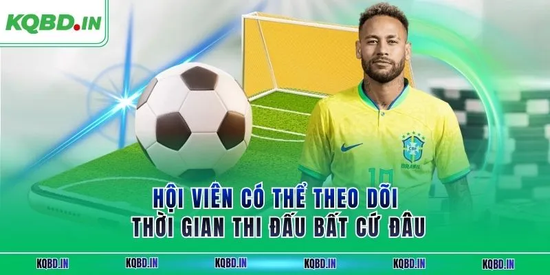 KQBD IN - Kết quả và nhận định bóng đá hôm nay trực tiếp 24h 29 Hội viên có thể theo dõi thời gian thi đấu bất cứ đâu