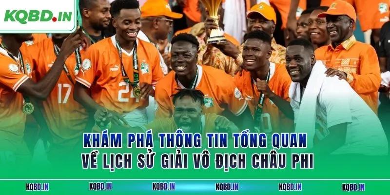 Khám phá thông tin tổng quan về lịch sử giải vô địch châu Phi 