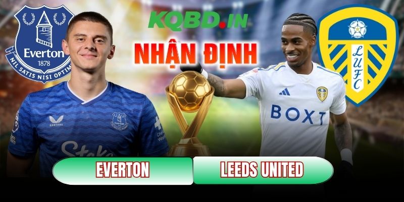 Nhận định bóng đá Everton vs Leeds United, 3h ngày 27/01 2 Everton vs Leeds United