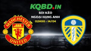 Soi kèo Man Utd vs Leeds ngày 14/04/2026 | Ngoại hạng Anh 41 Soi kèo Man Utd vs Leeds ngày 14/04/2026 | Ngoại hạng Anh